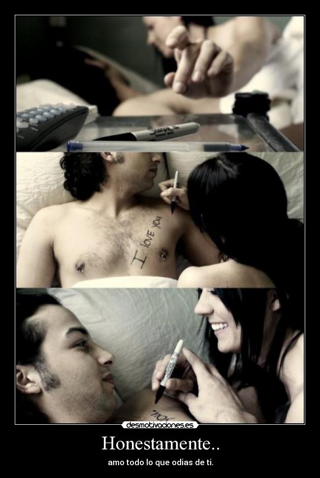 Honestamente.. - amo todo lo que odias de ti.