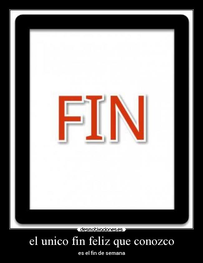 el unico fin feliz que conozco - es el fin de semana