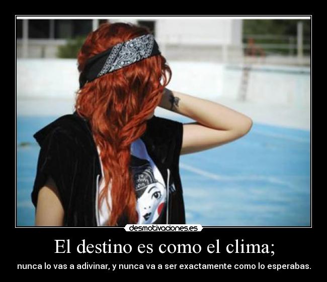 El destino es como el clima; - 