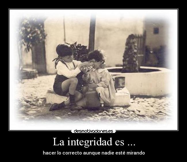 La integridad es ... - hacer lo correcto aunque nadie esté mirando