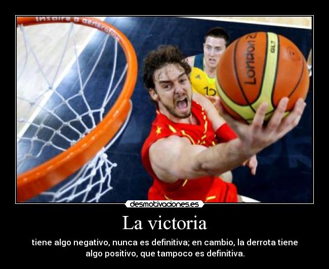 La victoria - tiene algo negativo, nunca es definitiva; en cambio, la derrota tiene
algo positivo, que tampoco es definitiva.