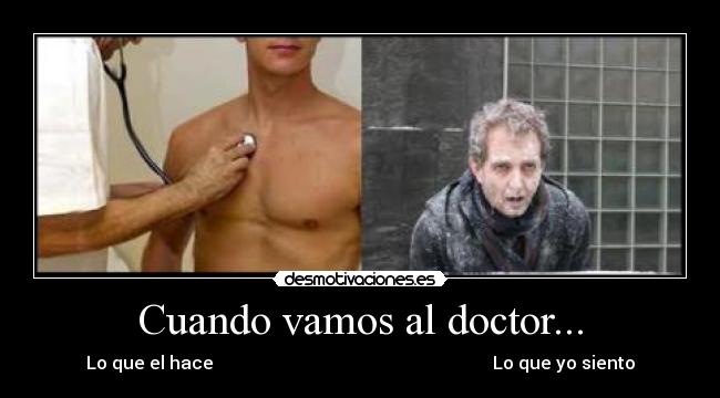 Cuando vamos al doctor... - Lo que el hace                                                               Lo que yo siento