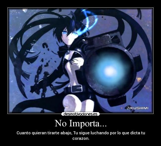 No Importa... - Cuanto quieran tirarte abajo, Tu sigue luchando por lo que dicta tu corazon.