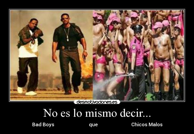 No es lo mismo decir... - Bad Boys                             que                            Chicos Malos