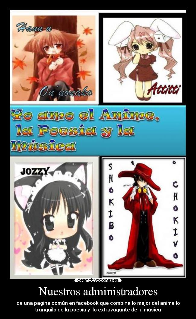 Nuestros administradores - de una pagina común en facebook que combina lo mejor del anime lo
tranquilo de la poesía y lo extravagante de la música