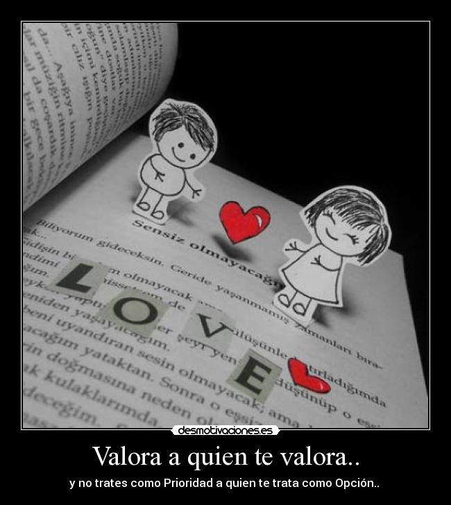 Valora a quien te valora.. - y no trates como Prioridad a quien te trata como Opción.. ♥