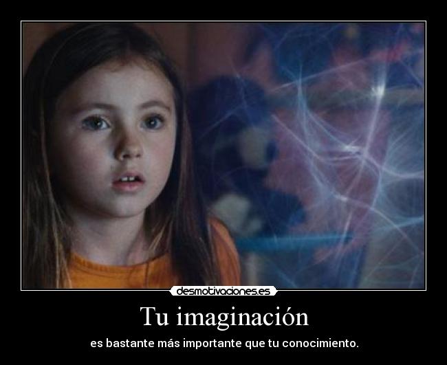 Tu imaginación - es bastante más importante que tu conocimiento.