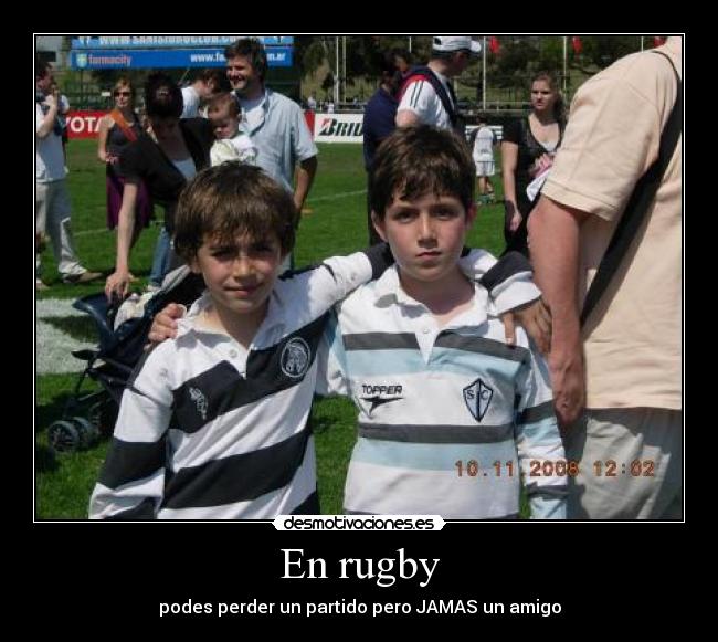 En rugby - podes perder un partido pero JAMAS un amigo