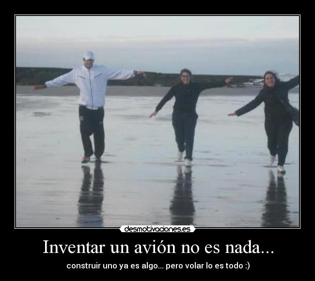 Inventar un avión no es nada... - construir uno ya es algo... pero volar lo es todo :)