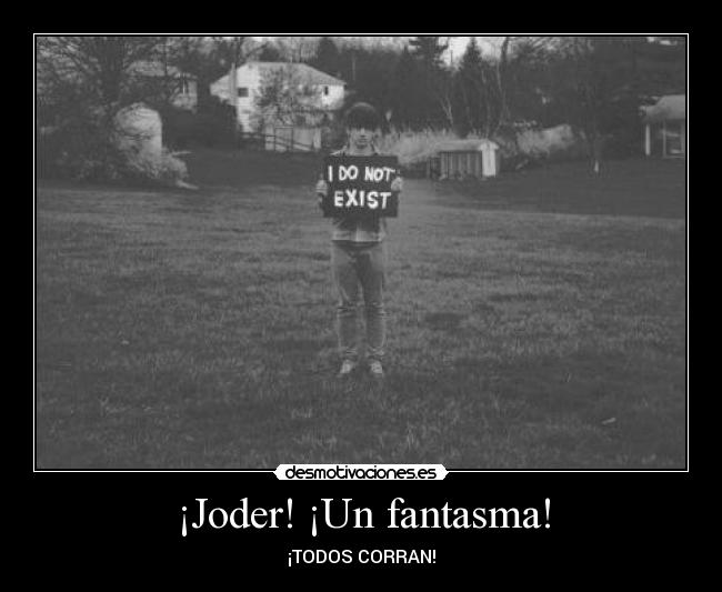 ¡Joder! ¡Un fantasma! - ¡TODOS CORRAN!