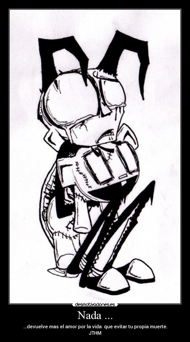 Nada ... - ...devuelve mas el amor por la vida que evitar tu propia muerte.
JTHM