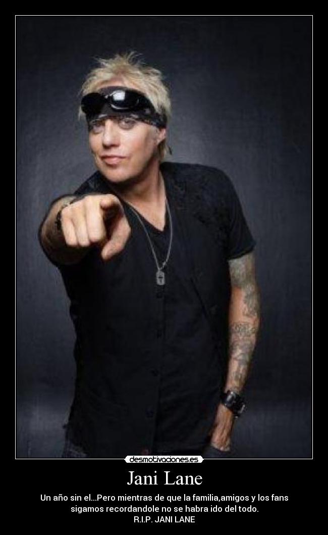 Jani Lane - Un año sin el...Pero mientras de que la familia,amigos y los fans
sigamos recordandole no se habra ido del todo.
R.I.P. JANI LANE