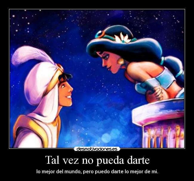 Tal vez no pueda darte - lo mejor del mundo, pero puedo darte lo mejor de mi.