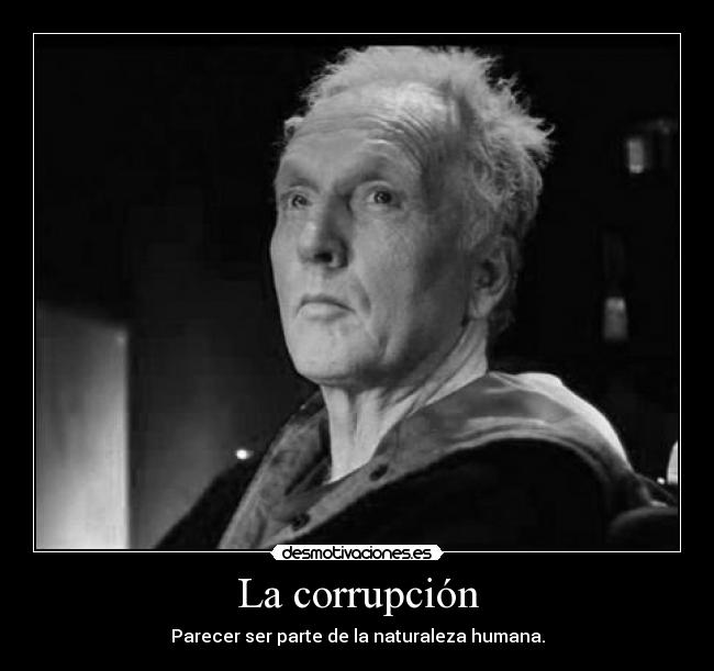 La corrupción - Parecer ser parte de la naturaleza humana.