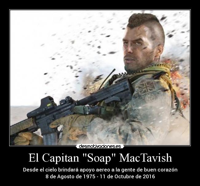 El Capitan Soap MacTavish - Desde el cielo brindará apoyo aereo a la gente de buen corazón
8 de Agosto de 1975 - 11 de Octubre de 2016