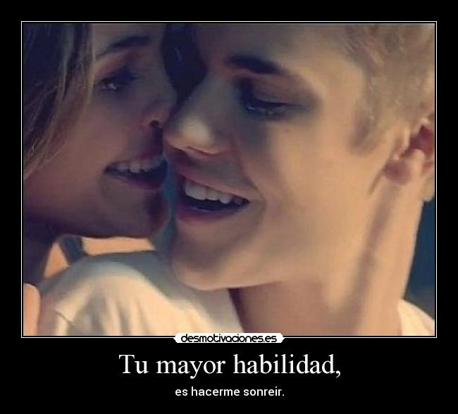 Tu mayor habilidad, - es hacerme sonreir.