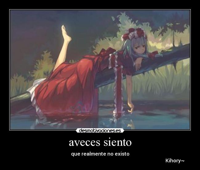 aveces siento - que realmente no existo
                                                                                                                          Kihory~☼