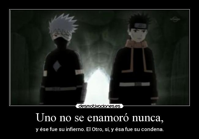 Uno no se enamoró nunca, - y ése fue su infierno. El Otro, sí, y ésa fue su condena.