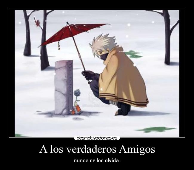 A los verdaderos Amigos - nunca se los olvida..