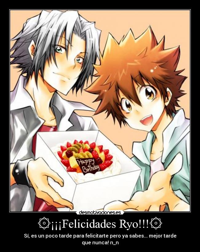 ۞¡¡¡Felicidades Ryo!!!۞ - Sí, es un poco tarde para felicitarte pero ya sabes... mejor tarde que nunca! n_n