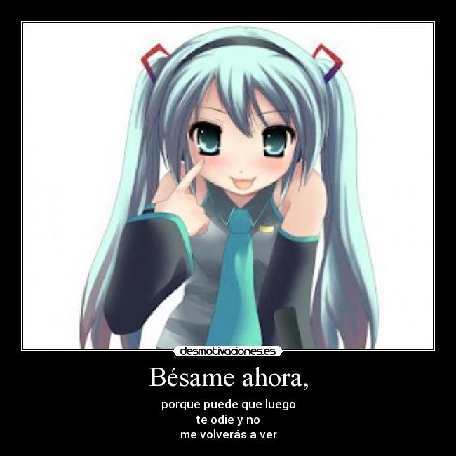 Bésame ahora, -