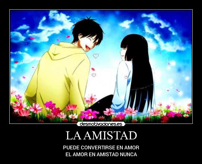 LA AMISTAD - PUEDE CONVERTIRSE EN AMOR
EL AMOR EN AMISTAD NUNCA