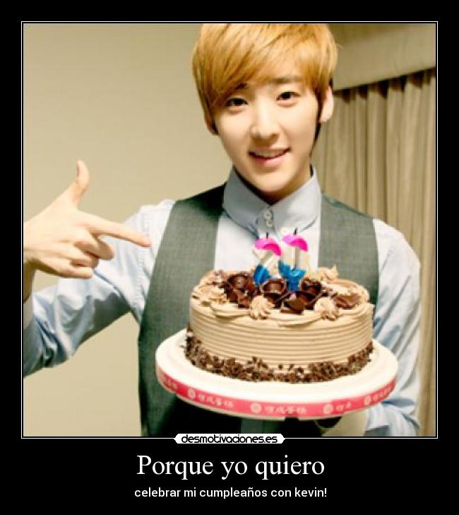 Porque yo quiero - celebrar mi cumpleaños con kevin!