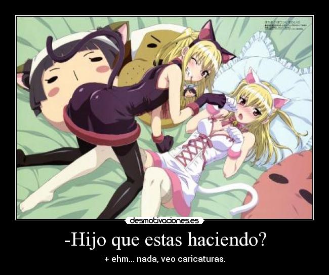 -Hijo que estas haciendo? -