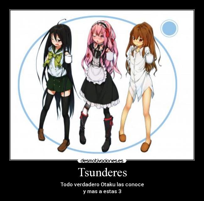 Tsunderes - Todo verdadero Otaku las conoce
y mas a estas 3