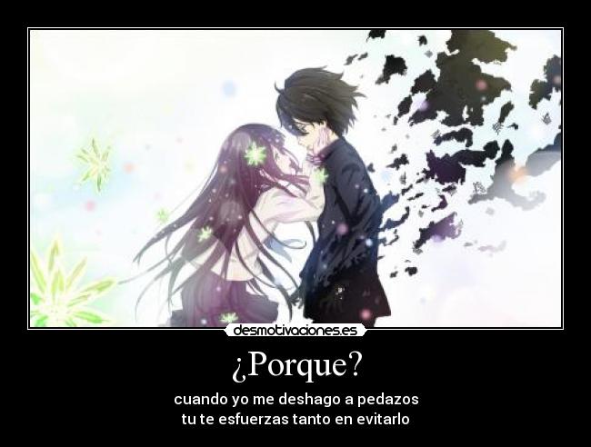 ¿Porque? - cuando yo me deshago a pedazos
tu te esfuerzas tanto en evitarlo