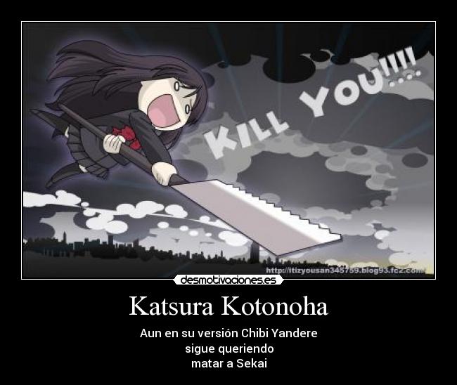 Katsura Kotonoha - Aun en su versión Chibi Yandere
sigue queriendo
matar a Sekai