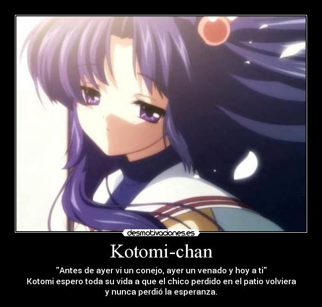 Kotomi-chan - Antes de ayer vi un conejo, ayer un venado y hoy a ti
Kotomi espero toda su vida a que el chico perdido en el patio volviera
y nunca perdió la esperanza.