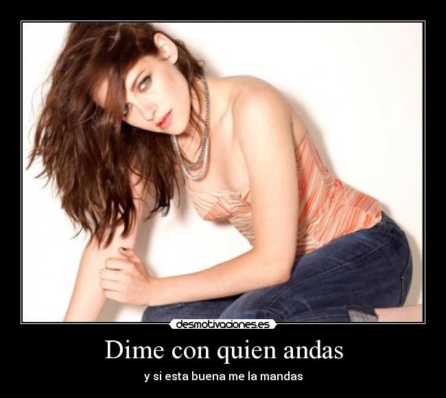 Dime con quien andas - y si esta buena me la mandas