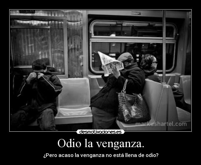 Odio la venganza. -