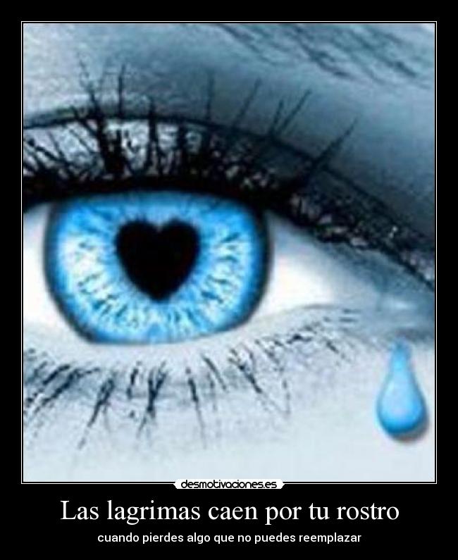 Las lagrimas caen por tu rostro - cuando pierdes algo que no puedes reemplazar