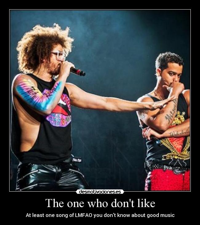 The one who dont like - At least one song of LMFAO you dont know about good music