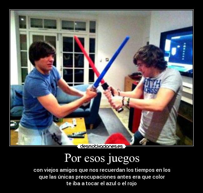 Por esos juegos - con viejos amigos que nos recuerdan los tiempos en los
que las únicas preocupaciones antes era que color
te iba a tocar el azul o el rojo