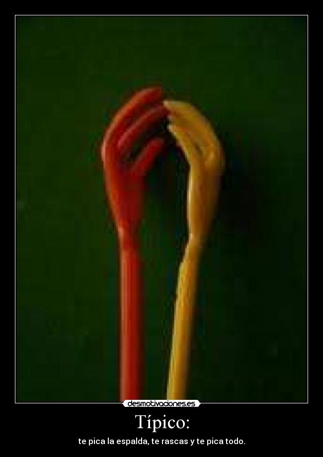 Típico: - te pica la espalda, te rascas y te pica todo.