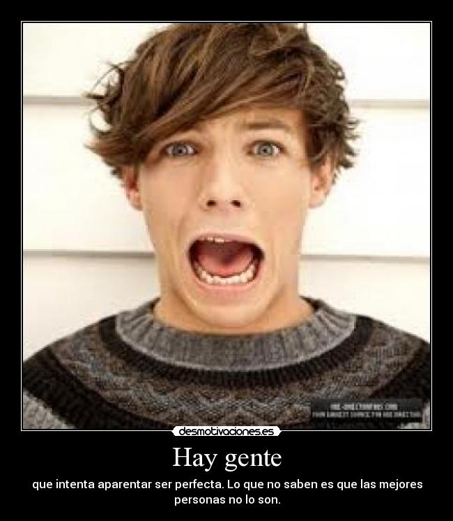 Hay gente - que intenta aparentar ser perfecta. Lo que no saben es que las mejores
personas no lo son.