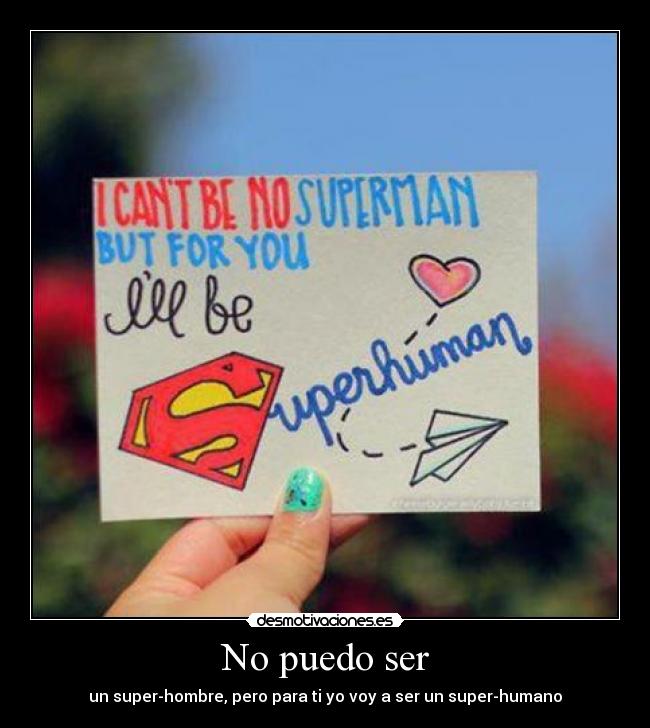No puedo ser - un super-hombre, pero para ti yo voy a ser un super-humano