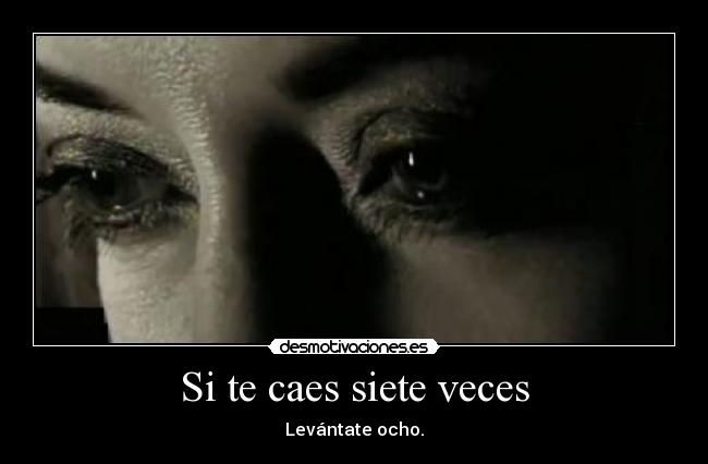 Si te caes siete veces - Levántate ocho.