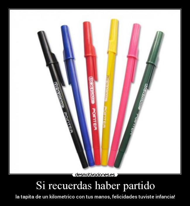 Si recuerdas haber partido - la tapita de un kilometrico con tus manos, felicidades tuviste infancia!