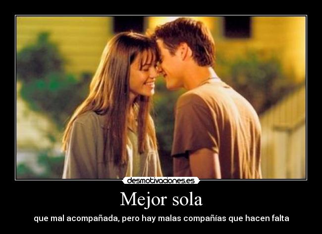 Mejor sola - que mal acompañada, pero hay malas compañías que hacen falta