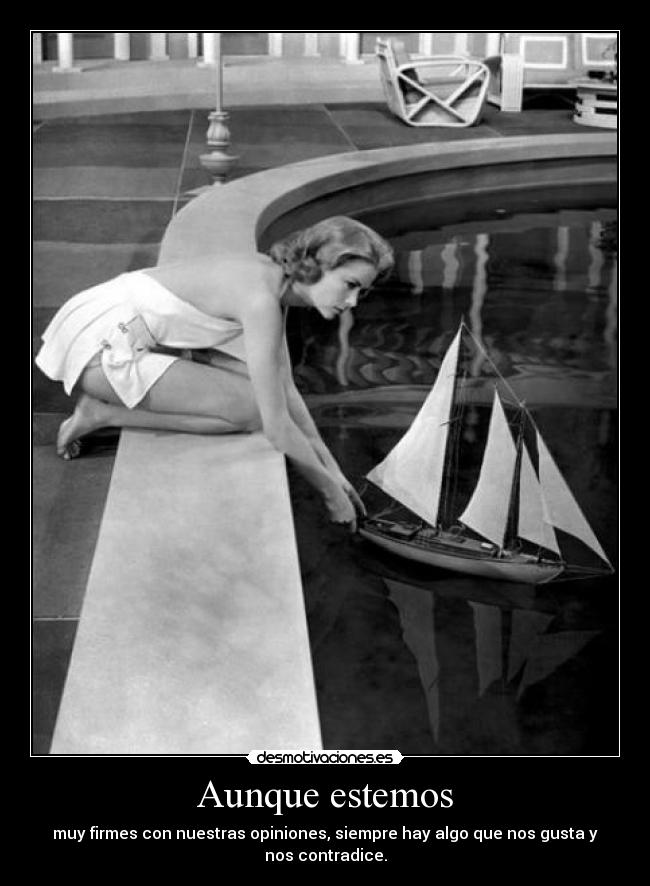 Aunque estemos - muy firmes con nuestras opiniones, siempre hay algo que nos gusta y
nos contradice.