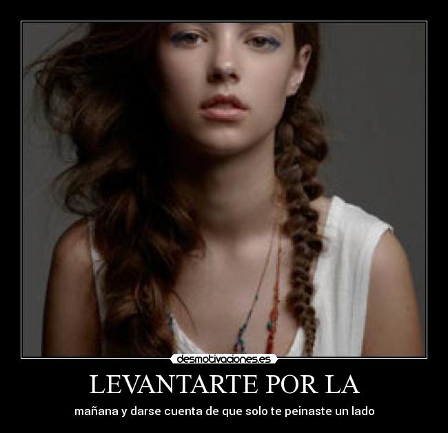 LEVANTARTE POR LA - mañana y darse cuenta de que solo te peinaste un lado