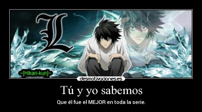 Tú y yo sabemos - Que él fue el MEJOR en toda la serie.