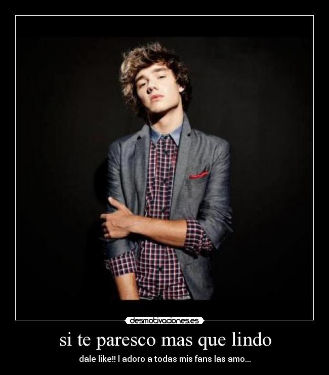 si te paresco mas que lindo -