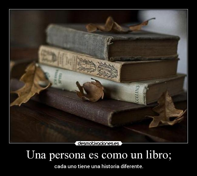 Una persona es como un libro; - cada uno tiene una historia diferente.