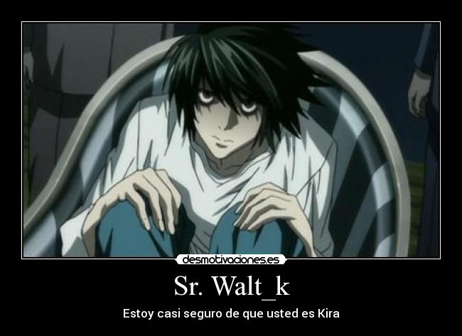 Sr. Walt_k - Estoy casi seguro de que usted es Kira