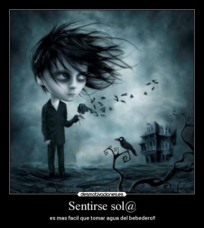 Sentirse sol@ - es mas facil que tomar agua del bebedero!!